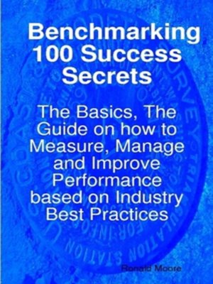 cover image of Benchmarking 100 Success Secrets - The Basics, The Guide on how to Measure, Manage and Improve Performance based on Industry Best Practices